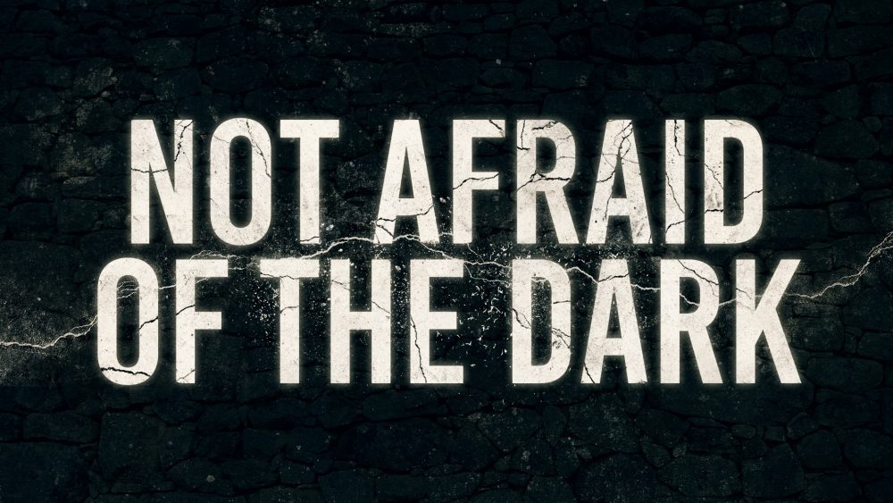 Not Afraid of the Dark